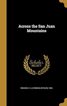 across the san juan mountains 1st edition t a 1864 rickard 1360076425, 978-1360076423