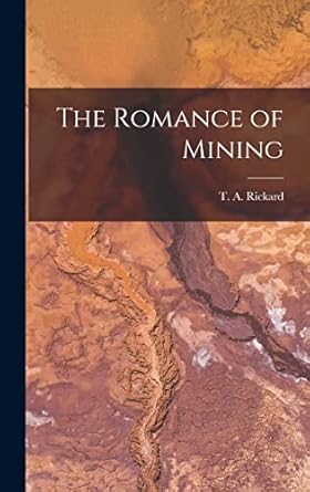 the romance of mining 1st edition t a 1864 rickard 1014043220, 978-1014043221