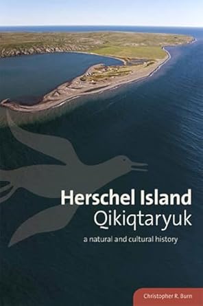 herschel island qikiqtaryuk a natural and cultural history of yukons arctic island 1st edition christopher r
