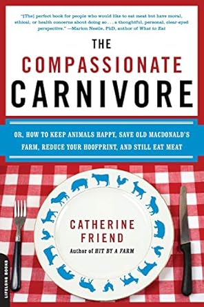 the compassionate carnivore or how to keep animals happy save old macdonalds farm reduce your hoofprint and