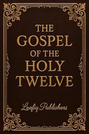 the gospel of the holy twelve a fresh easy to read version of the lost teachings of jesus 1st edition leafiq