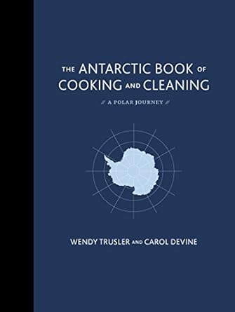 the antarctic book of cooking and cleaning a polar journey 1st edition wendy trusler ,carol devine