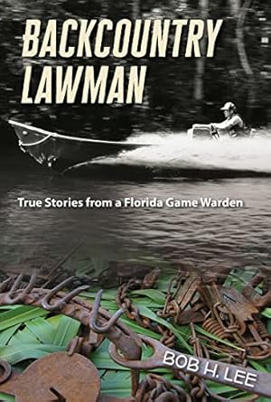 backcountry lawman true stories from a florida game warden 1st edition bob h lee 0813061288, 978-0813061283