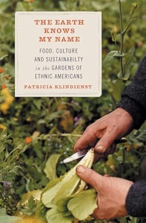 the earth knows my name food culture and sustainability in the gardens of ethnic americans 1st edition
