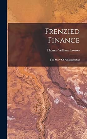 frenzied finance the story of amalgamated 1st edition thomas william lawson 1016177135, 978-1016177139