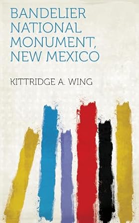 bandelier national monument new mexico 1st edition kittridge a wing 102340138x, 978-1023401388