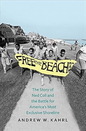 free the beaches the story of ned coll and the battle for americas most exclusive shoreline 1st edition