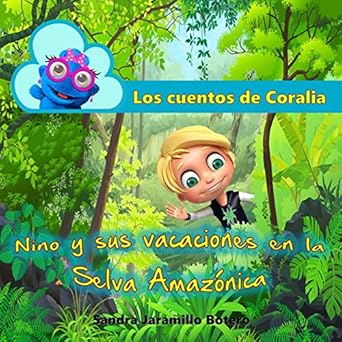 los cuentos de coralia nino y sus vacaciones en la selva amazonica 1st edition sandra jaramillo botero