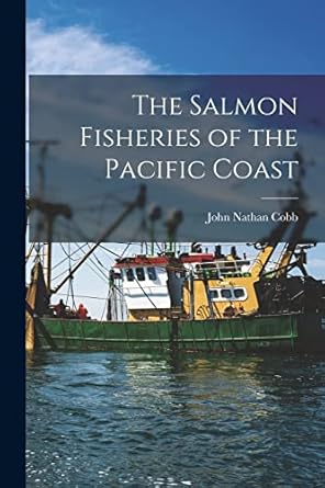 the salmon fisheries of the pacific coast 1st edition john nathan cobb 1017301360, 978-1017301366