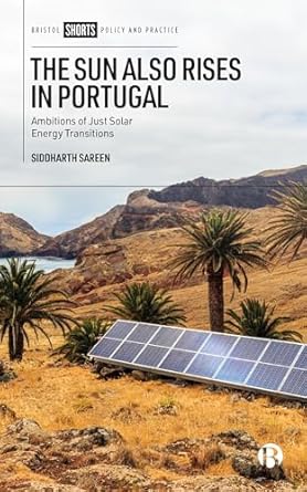 the sun also rises in portugal ambitions of just solar energy transitions 1st edition siddharth sareen
