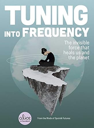 tuning into frequency the invisible force that heals us and the planet 1st edition sputnik futures