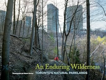 an enduring wilderness torontos natural parklands 1st edition robert burley 1770413790, 978-1770413795