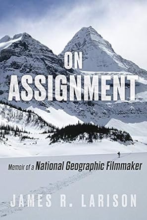 on assignment memoir of a national geographic filmmaker 1st edition james r larison 1641605200, 978-1641605205