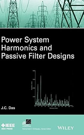 power system harmonics and passive filter designs 1st edition j c das 1118861620, 978-1118861622