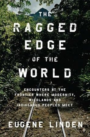 the ragged edge of the world encounters at the frontier where modernity wildlands and indigenous peoples me