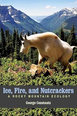 ice fire and nutcrackers a rocky mountain ecology 1st edition george constantz 1607813629, 978-1607813620