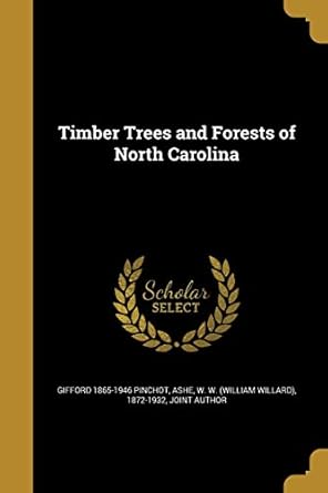 timber trees and forests of north carolina 1st edition gifford 1865 1946 pinchot ,w w 1872 1932 ashe