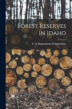 forest reserves in idaho 1st edition u s department of agriculture 1018892966, 978-1018892962
