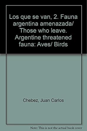 los que se van 2 fauna argentina amenazada/ those who leave argentine threatened fauna aves/ birds 1st