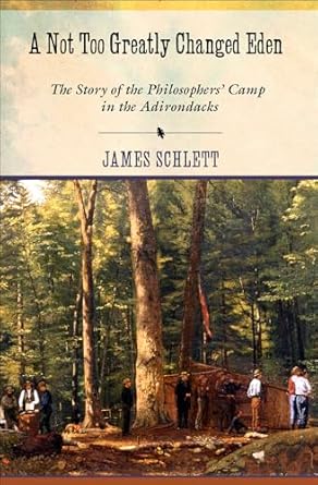 a not too greatly changed eden the story of the philosophers camp in the adirondacks 1st edition james
