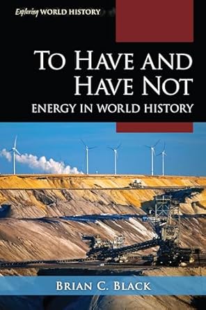 to have and have not energy in world history 1st edition brian c black 1538105039, 978-1538105030