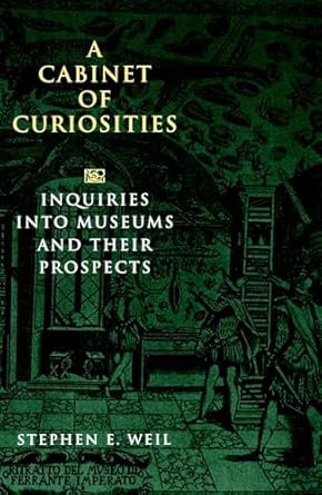 a cabinet of curiosities inquiries into museums and their prospects 1st edition stephen e weil 1560985119,