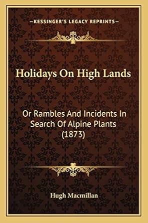 holidays on high lands or rambles and incidents in search of alpine plants 1st edition hugh macmillan ph