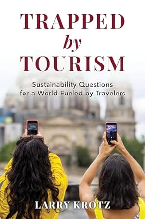 trapped by tourism sustainability questions for a world fueled by travelers 1st edition larry krotz
