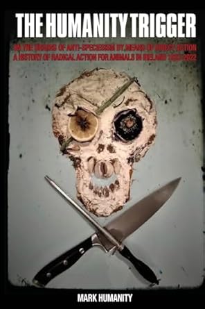 the humanity trigger on the origins of anti speciesism by means of direct action a history of radical action