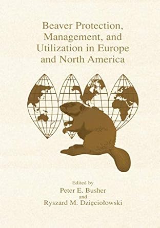 beaver protection management and utilization in europe and north america 1st edition peter e busher ,ryszard