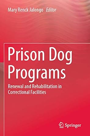 prison dog programs renewal and rehabilitation in correctional facilities 1st edition mary renck jalongo