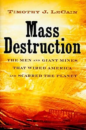 mass destruction the men and giant mines that wired america and scarred the planet 1st edition professor