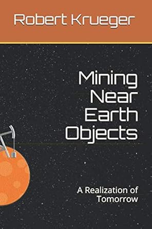 mining near earth objects a realization of tomorrow 1st edition robert krueger 1699333599, 978-1699333594