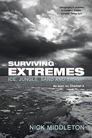 surviving extremes ice jungle sand and swamp 1st edition nick middleton 1447274547, 978-1447274544