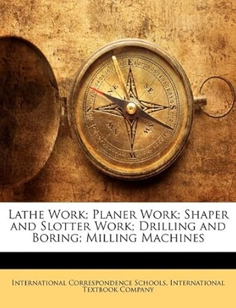 lathe work planer work shaper and slotter work drilling and boring milling machines 1st edition international