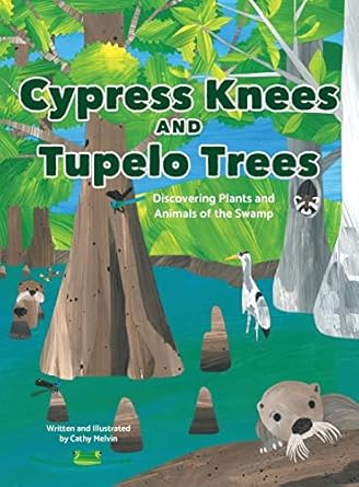 cypress knees and tupelo trees discovering plants and animals of the swamp 1st edition cathy melvin