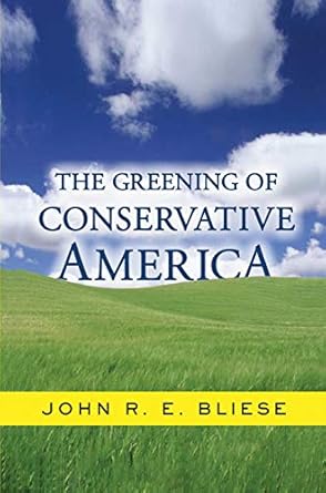 the greening of conservative america 1st edition john bliese 0367096722, 978-0367096724