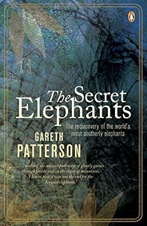 the secret elephants the rediscovery of the worlds most southerly elephants 1st edition gareth patterson