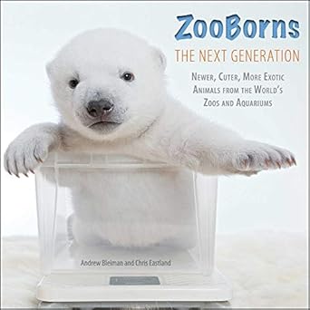 zooborns the next generation newer cuter more exotic animals from the worlds zoos and aquariums 1st edition