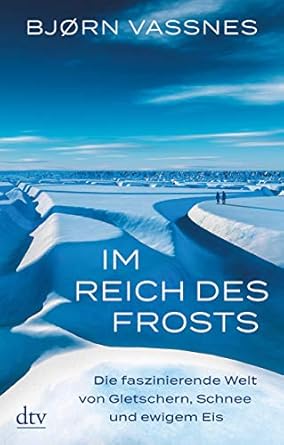 im reich des frosts die faszinierende welt von gletschern schnee und ewigem eis 1st edition bjorn vassnes