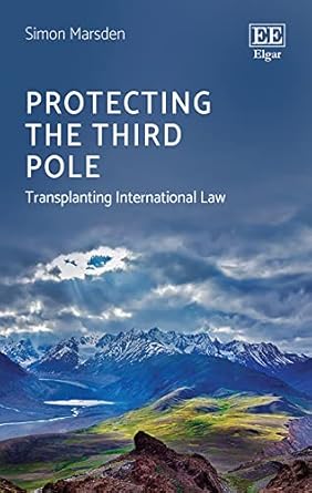 protecting the third pole transplanting international law 1st edition simon marsden 1786437406, 978-1786437402