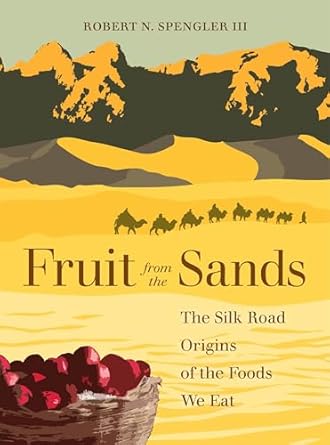 fruit from the sands the silk road origins of the foods we eat 1st edition robert n spengler iii 0520303636,