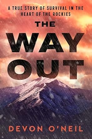 the way out a true story of survival in the heart of the rockies 1st edition devon o'neil 0063375540,