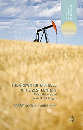 the growth of biofuels in the 21st century policy drivers and market challenges 1st edition r ackrill ,a kay