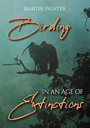 birding in an age of extinctions 1st edition martin painter 1849954879, 978-1849954877