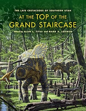 at the top of the grand staircase the late cretaceous of southern utah 1st edition alan l titus ,mark a