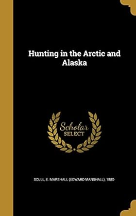 hunting in the arctic and alaska 1st edition e marshall 18 scull 136281234x, 978-1362812340