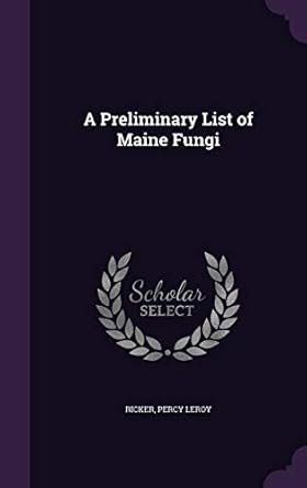 a preliminary list of maine fungi 1st edition ricker percy leroy 1341081842, 978-1341081842