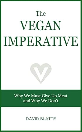 the vegan imperative why we must give up meat and why we dont 1st edition david blatte 1736573209,