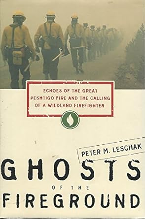 ghosts of the fireground echoes of the great peshtigo fire and the calling of a wildland firefighter 1st